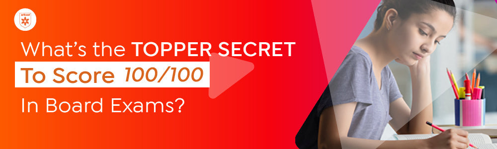 What’s The Topper Secret To Score 100/100 In Board Exams?