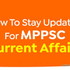 How To Stay Updated For MPPSC Current Affairs