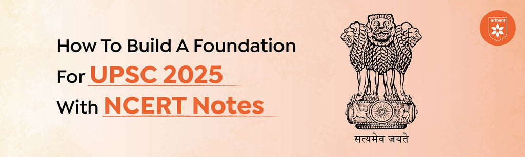 How To Build A Foundation For UPSC 2025 With NCERT Notes