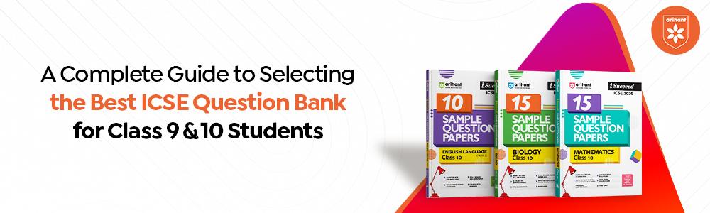 A Complete Guide To Selecting The Best ICSE Question Bank For Class 9 & 10 Students