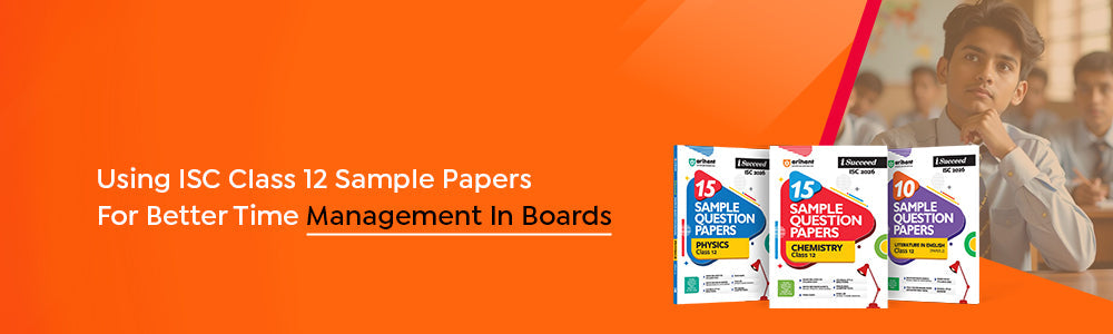 Using ISC Class 12 Sample Papers For Better Time Management In Boards