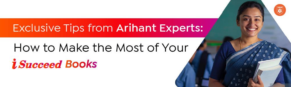 Exclusive Tips From Arihant Experts: How To Make The Most Of Your Isucceed Books