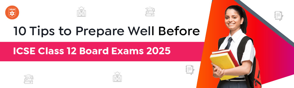 10 Tips To Prepare Well Before ISC Class 12 Board Exams 2025