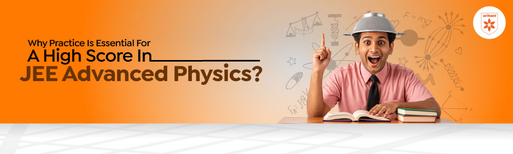 Why Practice Is Essential For A High Score In JEE Advanced Physics?