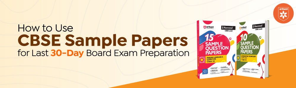 How To Use CBSE Sample Papers For Last 30-Day Board Exam Preparation