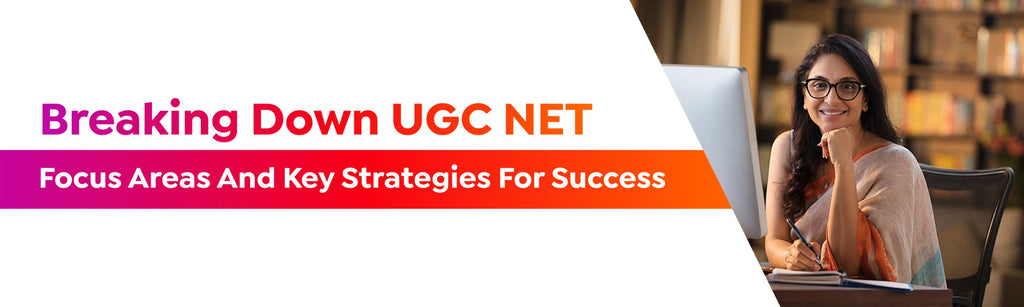 Breaking Down UGC NET: Focus Areas And Key Strategies For Success