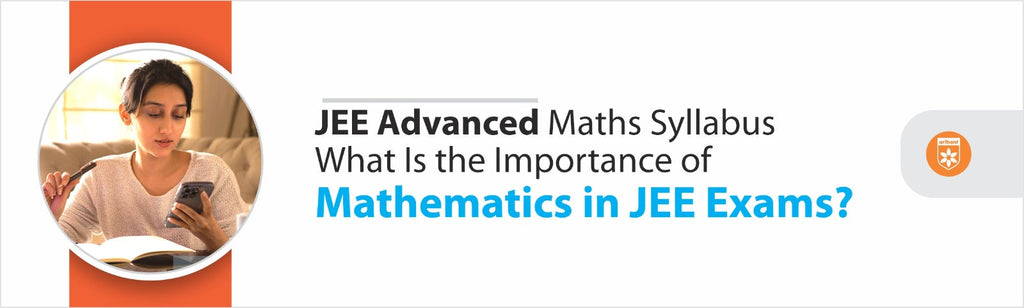 JEE Advanced Maths Syllabus: What Is The Importance Of Mathematics In JEE Exams?