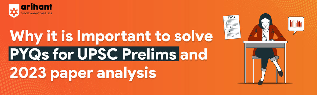 WHY IT IS IMPORTANT TO SOLVE PYQs FOR UPSC PRELIMS AND 2023 PAPER ANALYSIS