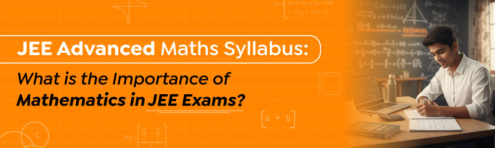 JEE Advanced Maths Syllabus: What Is The Importance Of Mathematics In JEE Exams?