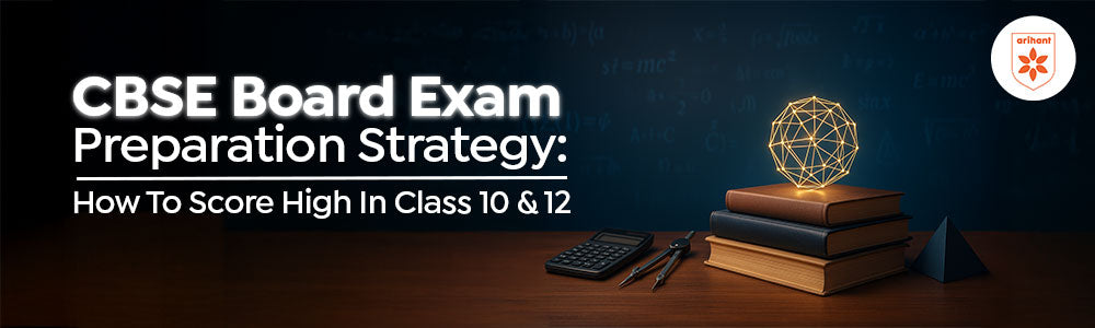 CBSE Board Exam Preparation Strategy: How To Score High In Class 10 & 12