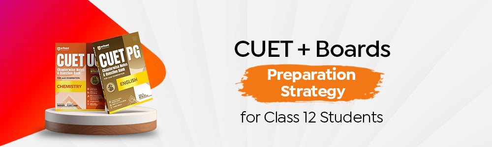 CUET + Boards Preparation Strategy for Class 12 Students