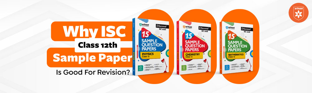 Why ISC Sample Paper Class 12th Is Good For Revision?