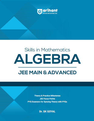 Skills in Mathematics Algebra for JEE Main & Advanced 2026 | Theory, Practice Milestones & PYQ Scanners | Ideal for IIT JEE Aspirants by Dr. SK Goyal