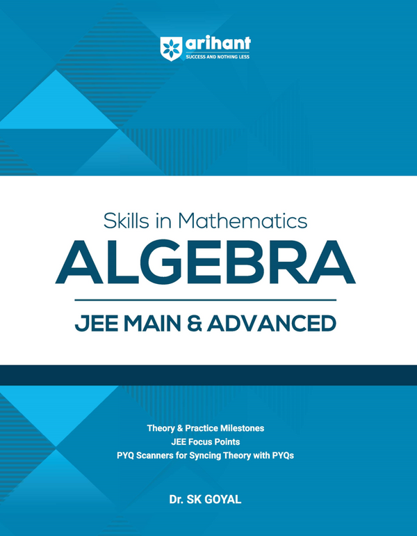 Skills in Mathematics Algebra for JEE Main & Advanced 2026 | Theory, Practice Milestones & PYQ Scanners | Ideal for IIT JEE Aspirants by Dr. SK Goyal 