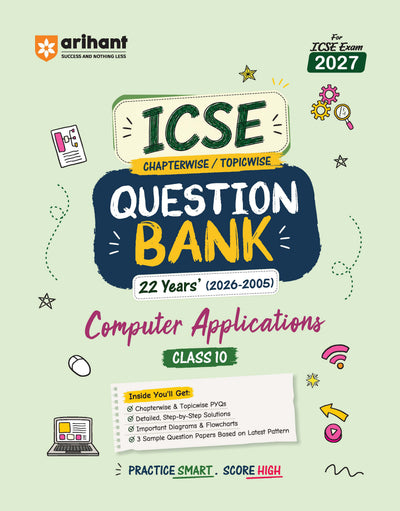 ICSE Computer Applications Class 10 Question Bank for Exam 2027 | 22 Years Chapterwise & Topicwise PYQs (2026–2005) with Detailed Step-by-Step Answers, Examiner's Comments, Smart Tips & 3 Sample Papers