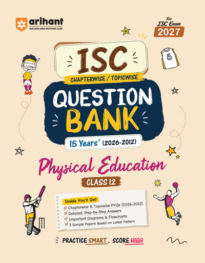 ISC Physical Education Class 12 Question Bank for Exam 2027 | 15 Years Chapterwise & Topicwise PYQs (2026–2012) with Detailed Step-by-Step Answers, Examiner's Comments, Smart Tips & 3 Sample Papers