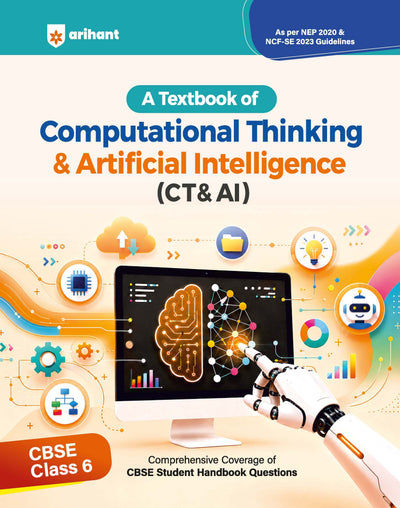 A Textbook of Computational Thinking & Artificial Intelligence (CT & AI) for CBSE Class 6 | Comprehensive Coverage of CBSE Student Handbook Questions | As per NEP 2020 & NCF-SE 2023