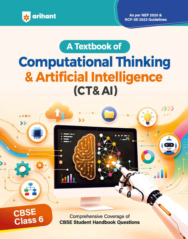 A Textbook of Computational Thinking & Artificial Intelligence (CT & AI) for CBSE Class 6 | Comprehensive Coverage of CBSE Student Handbook Questions | As per NEP 2020 & NCF-SE 2023